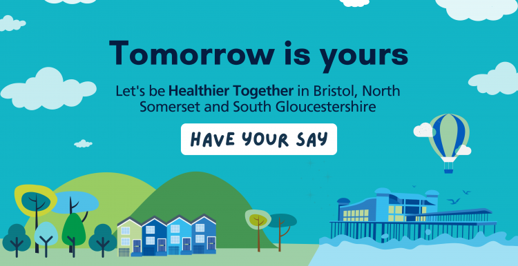 A cartoon-style illustration of a town, the countryside, and the seaside. Text reads: Tomorrow is yours. Let's be Healthier Together in Bristol, North Somerset and South Gloucestershire. Have your say.