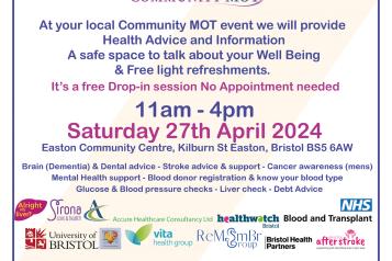 Poster from DET Community.  Blue and purple text on a white background reads: DET Community Proudly Presents our COMMUNITY MOT  At your local Community MOT event we will provide Health Advice and Information  A safe space to talk about your Well Being & Free light refreshments.  It's a free Drop-in session No Appointment Needed  11am - 4pm Saturday 27th April 2024 Easton Community Centre, Kilburn St Easton, Bristol BS5 6AW  Brain (Dementia) & Dental advice - Stroke advice & support - Cancer awareness (mens)