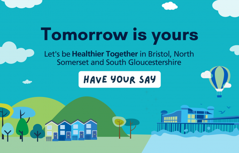 A cartoon-style illustration of a town, the countryside, and the seaside. Text reads: Tomorrow is yours. Let's be Healthier Together in Bristol, North Somerset and South Gloucestershire. Have your say.